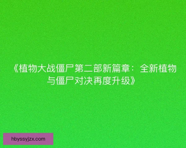 《植物大战僵尸第二部新篇章：全新植物与僵尸对决再度升级》